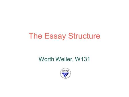 The Essay Structure Worth Weller, W131. Paper Format Unless your prof says otherwise, follow standard MLA guidelines for the format of your paper. Use.