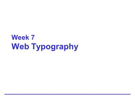 Week 7 Web Typography. 2 Understanding Type Design Principles.