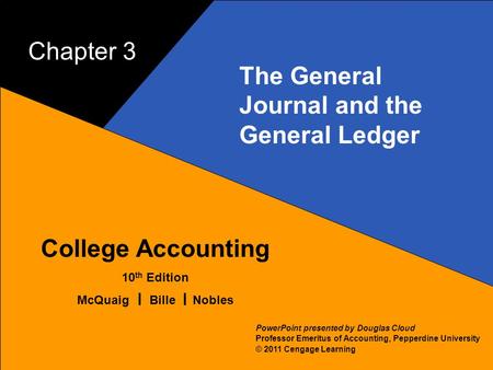 3–1 McQuaig Bille 1 College Accounting 10 th Edition McQuaig Bille Nobles © 2011 Cengage Learning PowerPoint presented by Douglas Cloud Professor Emeritus.