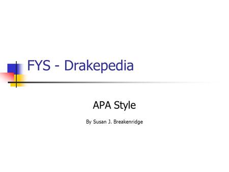 FYS - Drakepedia APA Style By Susan J. Breakenridge.
