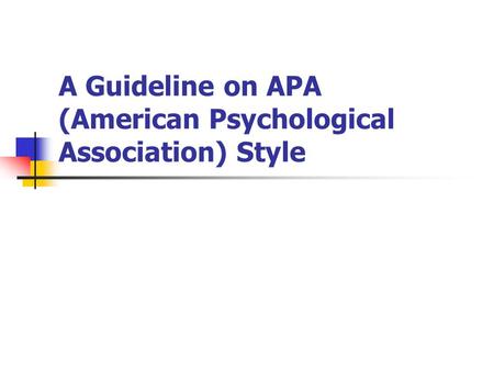 A Guideline on APA (American Psychological Association) Style.