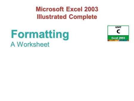 Microsoft Excel 2003 Illustrated Complete A Worksheet Formatting.