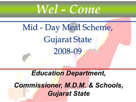 Mid - Day Meal Scheme, Gujarat State 2008-09 Wel - Come Education Department, Commissioner, M.D.M. & Schools, Gujarat State.