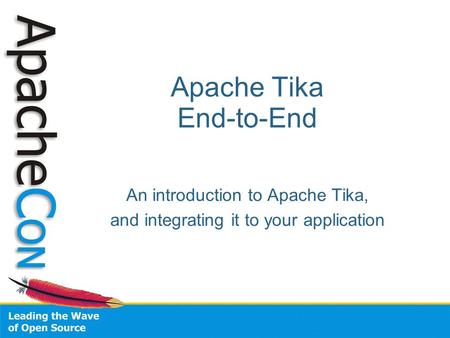 Apache Tika End-to-End An introduction to Apache Tika, and integrating it to your application.