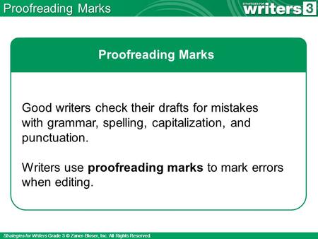 Strategies for Writers Grade 3 © Zaner-Bloser, Inc. All Rights Reserved. Proofreading Marks Good writers check their drafts for mistakes with grammar,