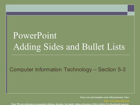 PowerPoint Adding Sides and Bullet Lists Computer Information Technology – Section 5-3 Some text and examples used with permission from: