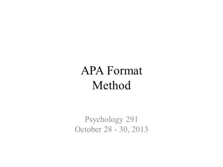 APA Format Method Psychology 291 October 28 - 30, 2013.