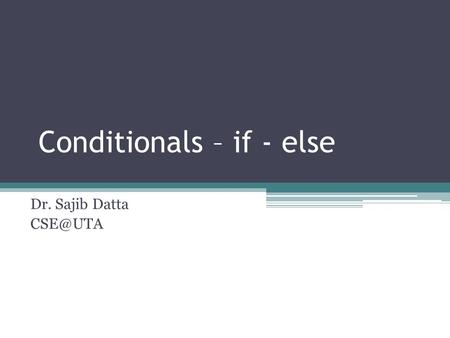 Conditionals – if - else Dr. Sajib Datta