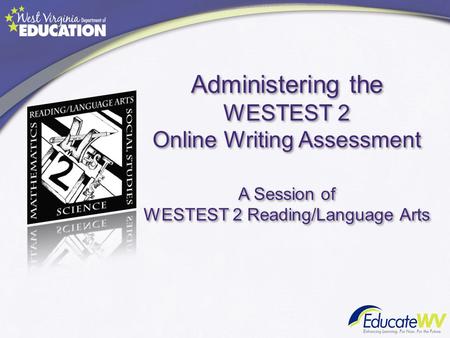 Administering the WESTEST 2 Online Writing Assessment A Session of WESTEST 2 Reading/Language Arts.