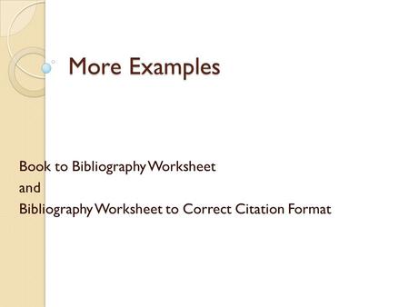 More Examples Book to Bibliography Worksheet and Bibliography Worksheet to Correct Citation Format.
