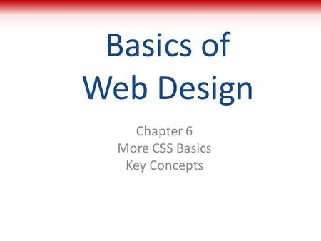 Basics of Web Design Chapter 6 More CSS Basics Key Concepts 1.