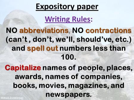Expository paper Writing Rules: abbreviationscontractions spell out NO abbreviations, NO contractions (can’t, don’t, we’ll, should’ve, etc.) and spell.
