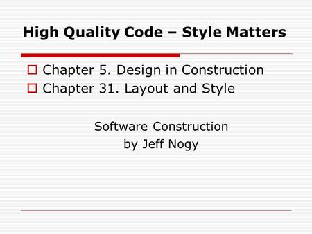 High Quality Code – Style Matters  Chapter 5. Design in Construction  Chapter 31. Layout and Style Software Construction by Jeff Nogy.