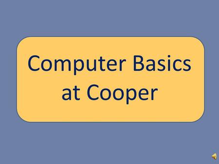 Computer Basics at Cooper Objectives: Learn how to - Log on to the Cooper computers Log on to Blackboard Understand the basics of a teacher’s Blackboard.