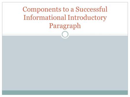 Components to a Successful Informational Introductory Paragraph.