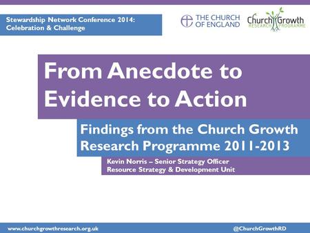 Findings from the Church Growth Research Programme 2011-2013 From Anecdote to Evidence to Action Stewardship.