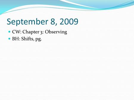 September 8, 2009 CW: Chapter 3: Observing BH: Shifts, pg.