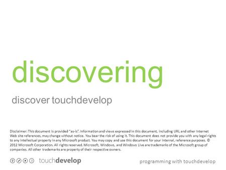 Programming with touchdevelop discovering discover touchdevelop Disclaimer: This document is provided “as-is”. Information and views expressed in this.