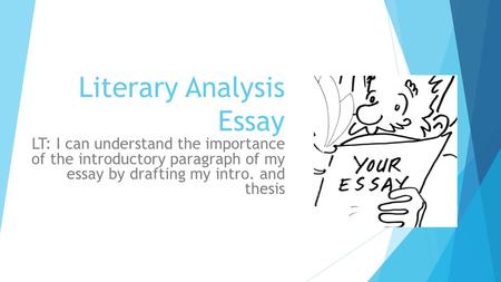 Literary Analysis Essay LT: I can understand the importance of the introductory paragraph of my essay by drafting my intro. and thesis.