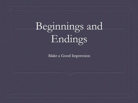 Beginnings and Endings Make a Good Impression. Read Me, Read Me, Read Me!  Share a personal narrative or other story > draws readers in  Ask a question.