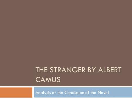 THE STRANGER BY ALBERT CAMUS Analysis of the Conclusion of the Novel.