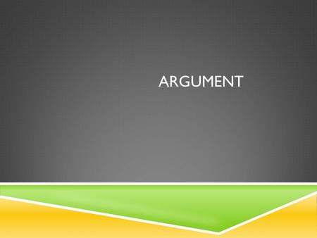 ARGUMENT. DEFINITION OF ARGUMENT  the presentation and defense or support of a specific thesis, assertion, or claim  can be  a strongly held belief.
