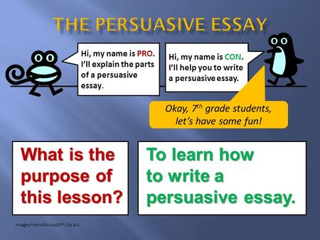 What is the What is the purpose of purpose of this lesson? this lesson? Hi, my name is PRO. I’ll explain the parts of a persuasive essay. To learn how.