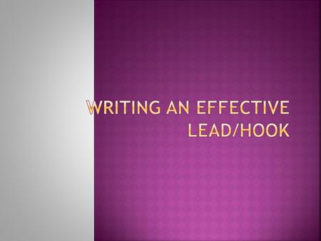 *A hook is what grabs the attention of the audience in a piece of writing. *Good writers know that it is important to catch their audience’s attention.
