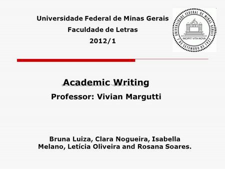 Universidade Federal de Minas Gerais Faculdade de Letras 2012/1 Academic Writing Professor: Vivian Margutti Bruna Luiza, Clara Nogueira, Isabella Melano,