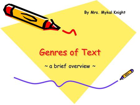 Genres of Text ~ a brief overview ~ By Mrs. Mykal Knight.