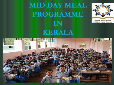 MID DAY MEAL PROGRAMME IN KERALA. The Mid Day Meal Scheme was first introduced in the state of Kerala in 1984 in the LP Schools functioning in 222 Villages,