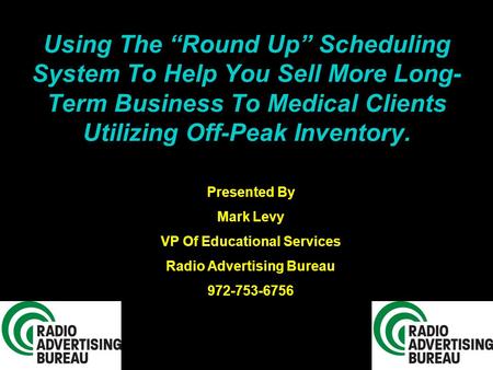 Using The “Round Up” Scheduling System To Help You Sell More Long- Term Business To Medical Clients Utilizing Off-Peak Inventory. Presented By Mark Levy.