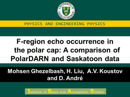 PHYSICS AND ENGINEERING PHYSICS Mohsen Ghezelbash, H. Liu, A.V. Koustov and D. André F-region echo occurrence in the polar cap: A comparison of PolarDARN.