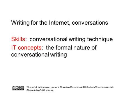 Writing for the Internet, conversations Skills: conversational writing technique IT concepts: the formal nature of conversational writing This work is.