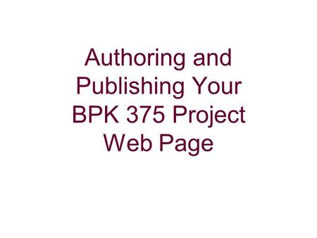 Authoring and Publishing Your BPK 375 Project Web Page.