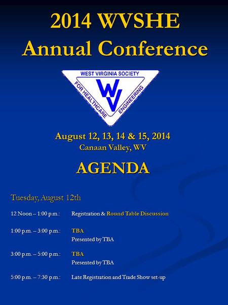2014 WVSHE Annual Conference August 12, 13, 14 & 15, 2014 Canaan Valley, WV AGENDA Tuesday, August 12th 12 Noon – 1:00 p.m.:Registration & Round Table.