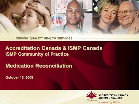 Accreditation Canada & ISMP Canada ISMP Community of Practice Medication Reconciliation October 15, 2008.