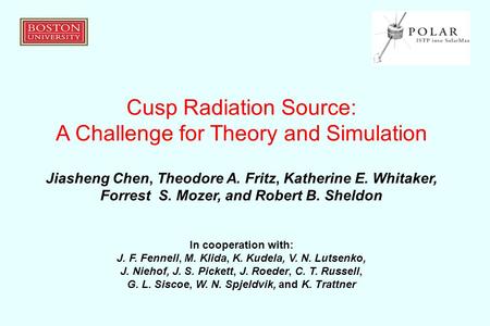 Cusp Radiation Source: A Challenge for Theory and Simulation Jiasheng Chen, Theodore A. Fritz, Katherine E. Whitaker, Forrest S. Mozer, and Robert B. Sheldon.