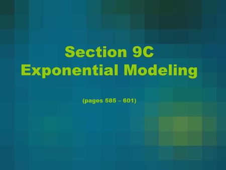 Section 9C Exponential Modeling (pages 585 – 601)