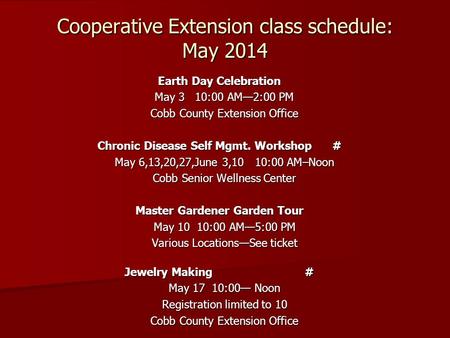 Cooperative Extension class schedule: May 2014 Earth Day Celebration May 3 10:00 AM—2:00 PM May 3 10:00 AM—2:00 PM Cobb County Extension Office Cobb County.
