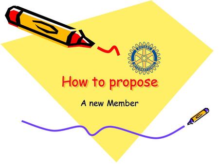 How to propose A new Member. Rogers Noon Rotary Every Rotarian has: The privilege The obligation To seek qualified members.
