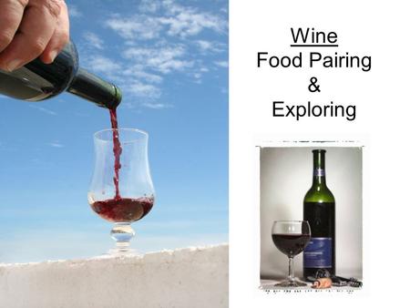 Wine Food Pairing & Exploring. Wine and Food Pairing Characteristics of the Food and the Wine must be considered Do they mingle or complement each other?