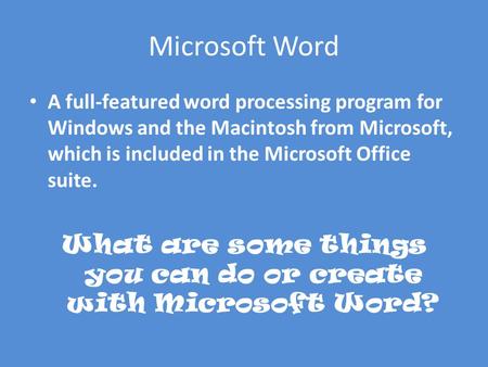 Microsoft Word A full-featured word processing program for Windows and the Macintosh from Microsoft, which is included in the Microsoft Office suite. What.