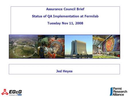 Assurance Council Brief Status of QA Implementation at Fermilab Tuesday Nov 11, 2008 Jed Heyes.