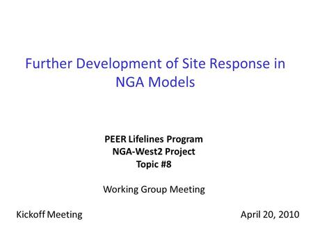 Further Development of Site Response in NGA Models PEER Lifelines Program NGA-West2 Project Topic #8 Working Group Meeting Kickoff MeetingApril 20, 2010.