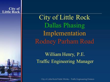 City of Little Rock Public Works – Traffic Engineering Division City of Little Rock City of Little Rock Dallas Phasing Implementation Rodney Parham Road.