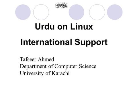 Tafseer Ahmed Department of Computer Science University of Karachi Urdu on Linux International Support.