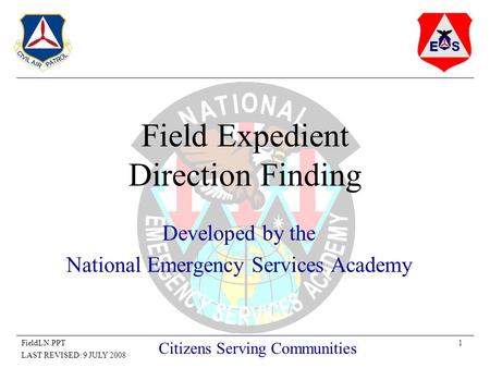 1FieldLN.PPT LAST REVISED: 9 JULY 2008 Citizens Serving Communities Field Expedient Direction Finding Developed by the National Emergency Services Academy.