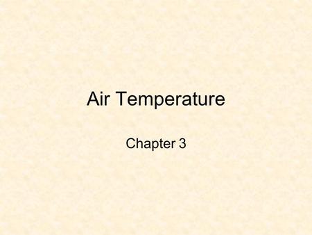 Air Temperature Chapter 3. Overview Daily Temperature Variations –Daytime Warming, Nighttime cooling –Cold Air near the surface The Controls of Temperature.