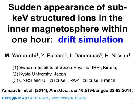 Sudden appearance of sub- keV structured ions in the inner magnetosphere within one hour: drift simulation M. Yamauchi 1, Y. Ebihara 2, I. Dandouras 3,